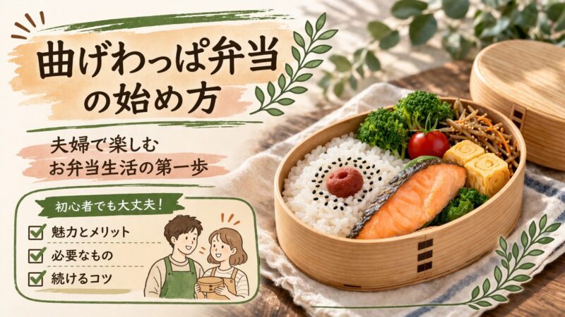 【初心者向け】曲げわっぱ弁当の始め方｜夫婦で楽しむお弁当生活の第一歩 